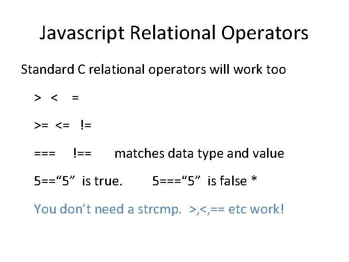 Javascript Relational Operators Standard C relational operators will work too > < = >=