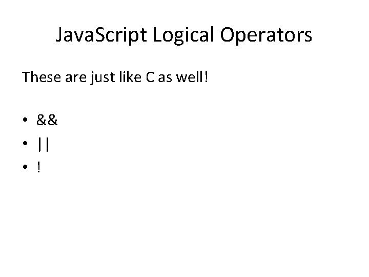 Java. Script Logical Operators These are just like C as well! • && •