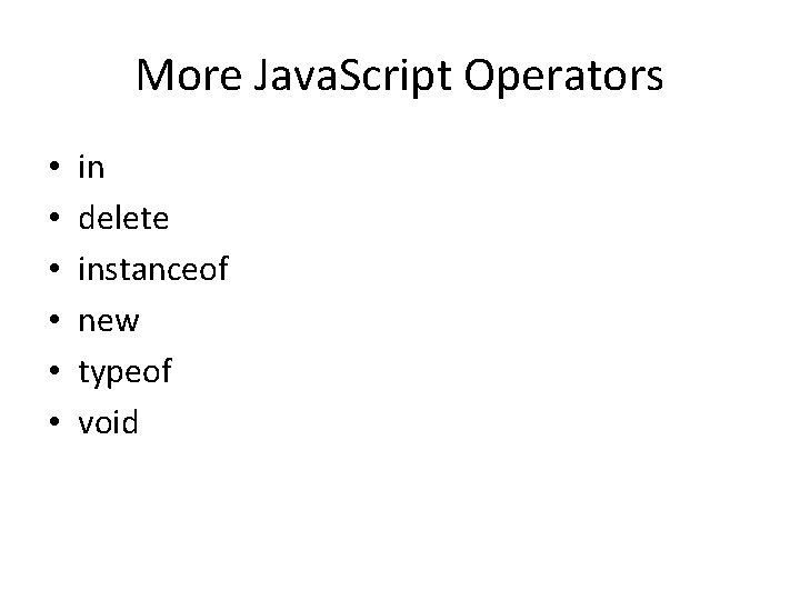 More Java. Script Operators • • • in delete instanceof new typeof void 