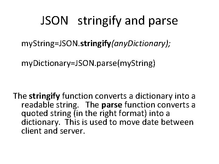 JSON stringify and parse my. String=JSON. stringify(any. Dictionary); my. Dictionary=JSON. parse(my. String) The stringify