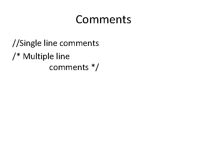 Comments //Single line comments /* Multiple line comments */ 
