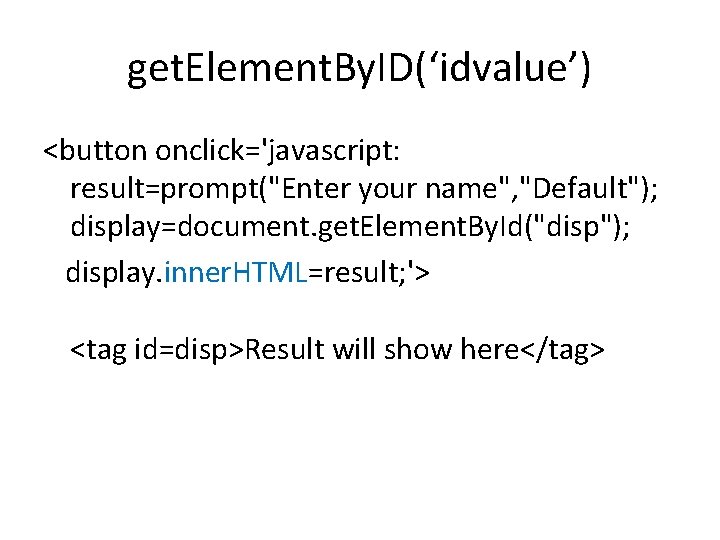 get. Element. By. ID(‘idvalue’) <button onclick='javascript: result=prompt("Enter your name", "Default"); display=document. get. Element. By.