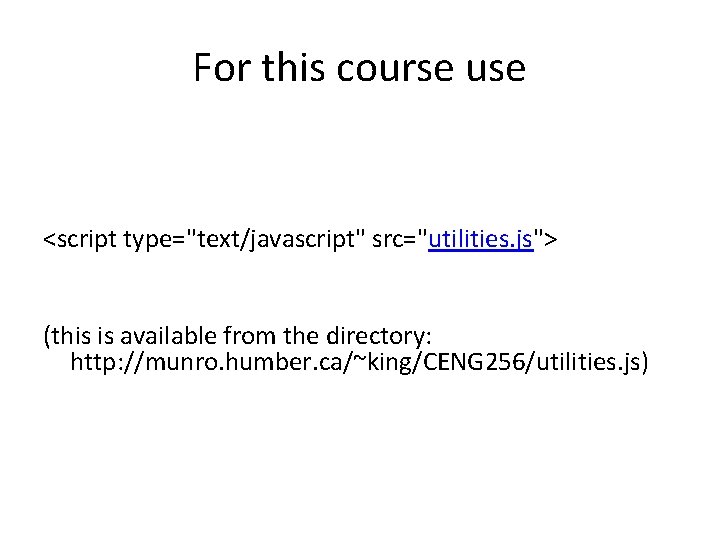 For this course use <script type="text/javascript" src="utilities. js"> (this is available from the directory: