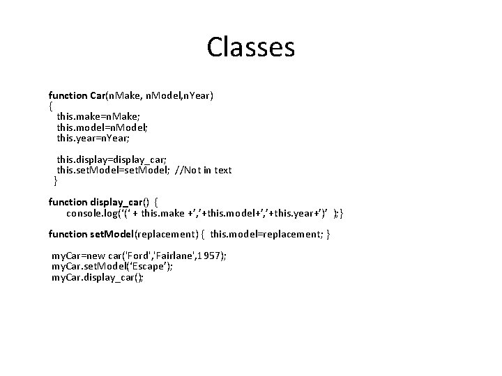 Classes function Car(n. Make, n. Model, n. Year) { this. make=n. Make; this. model=n.