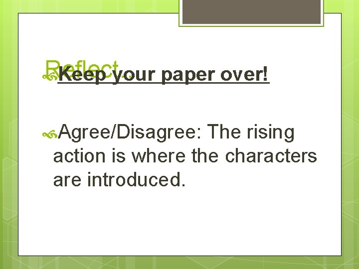 Reflect… Keep your paper over! Agree/Disagree: The rising action is where the characters are