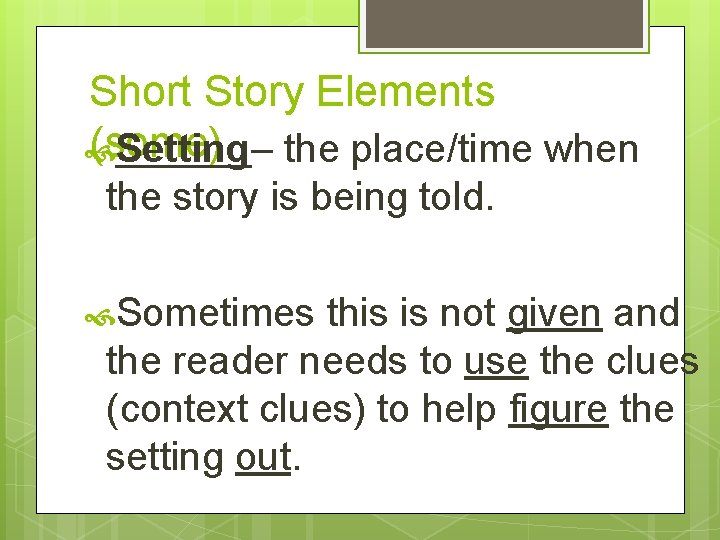 Short Story Elements (some) Setting– the place/time when the story is being told. Sometimes