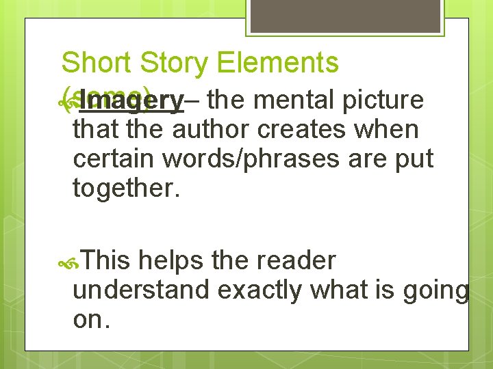 Short Story Elements (some) Imagery– the mental picture that the author creates when certain