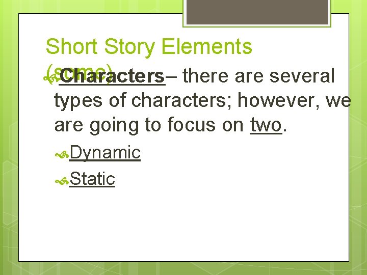 Short Story Elements (some) Characters– there are several types of characters; however, we are