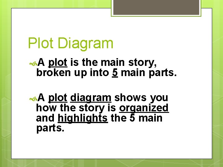 Plot Diagram A plot is the main story, broken up into 5 main parts.