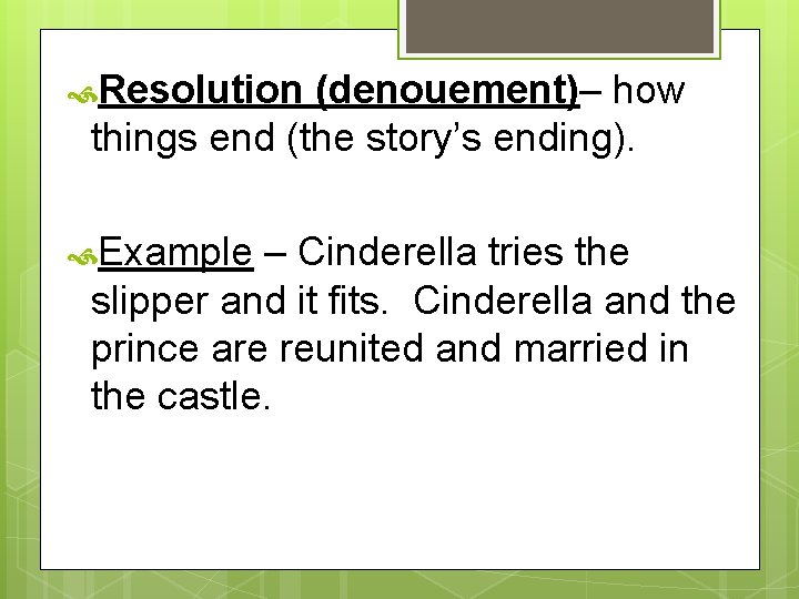  Resolution (denouement)– how things end (the story’s ending). Example – Cinderella tries the