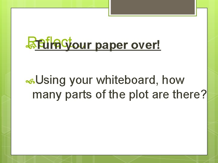 Reflect… Turn your Using paper over! your whiteboard, how many parts of the plot