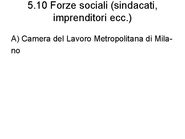 5. 10 Forze sociali (sindacati, imprenditori ecc. ) A) Camera del Lavoro Metropolitana di