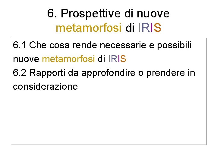 6. Prospettive di nuove metamorfosi di IRIS 6. 1 Che cosa rende necessarie e