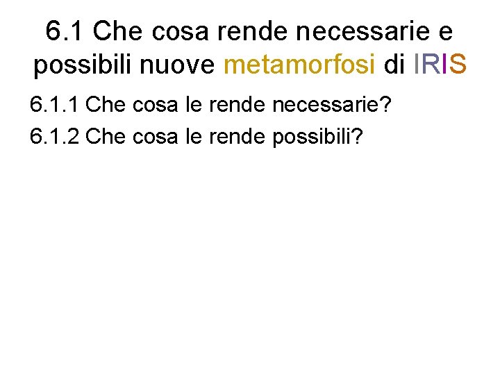 6. 1 Che cosa rende necessarie e possibili nuove metamorfosi di IRIS 6. 1.