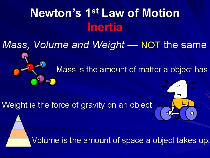 Newton’s 1 st Law of Motion Inertia Mass, Volume and Weight — NOT the