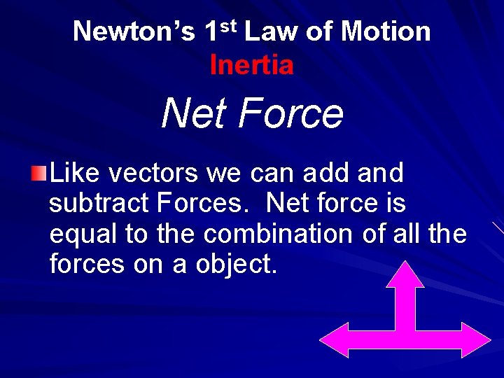 Newton’s 1 st Law of Motion Inertia Net Force Like vectors we can add