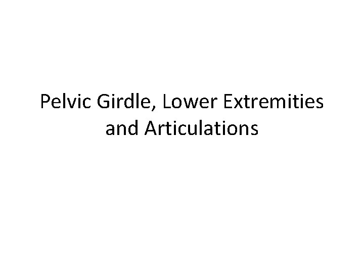 Pelvic Girdle, Lower Extremities and Articulations 