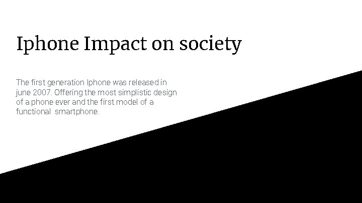 Iphone Impact on society The first generation Iphone was released in june 2007. Offering