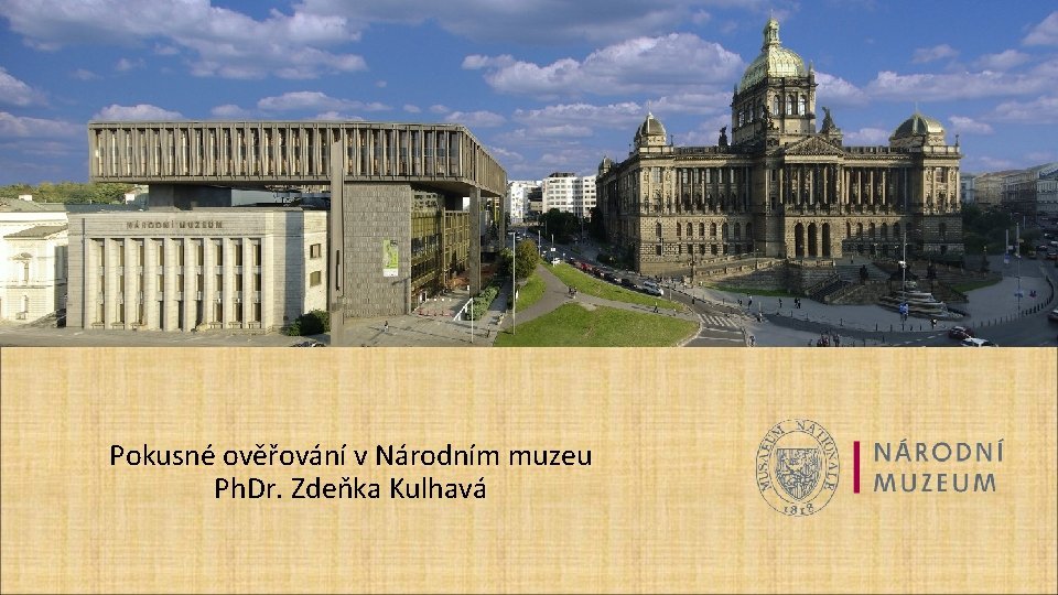 Pokusné ověřování v Národním muzeu Ph. Dr. Zdeňka Kulhavá 