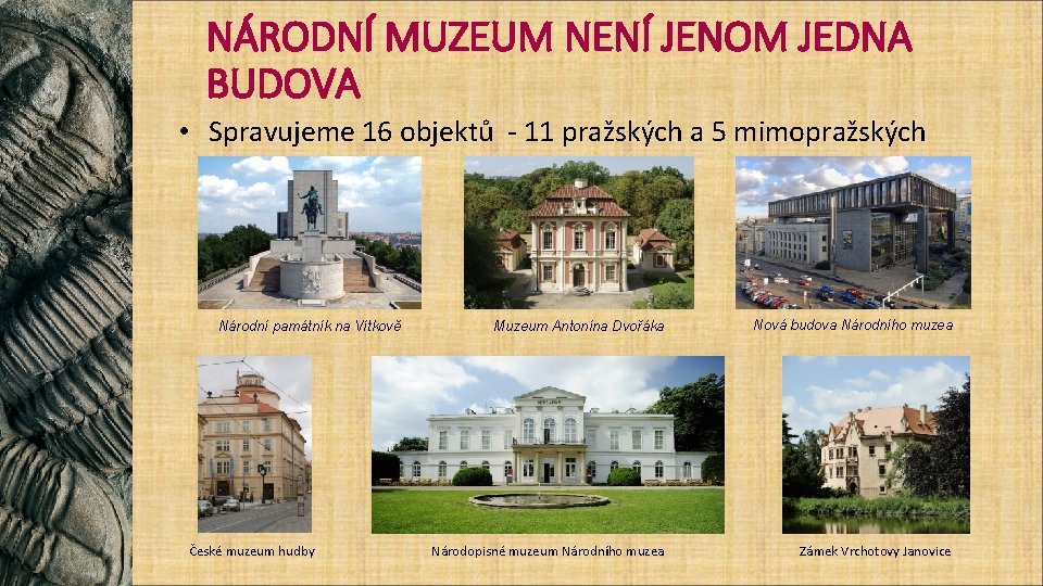 NÁRODNÍ MUZEUM NENÍ JENOM JEDNA BUDOVA • Spravujeme 16 objektů - 11 pražských a