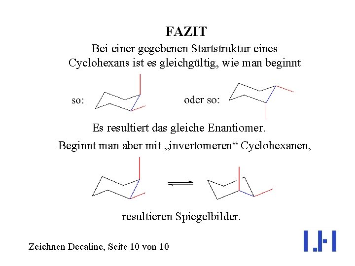 FAZIT Bei einer gegebenen Startstruktur eines Cyclohexans ist es gleichgültig, wie man beginnt Es