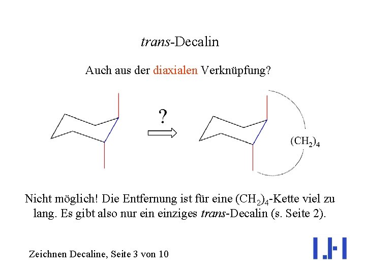 trans-Decalin Auch aus der diaxialen Verknüpfung? Nicht möglich! Die Entfernung ist für eine (CH