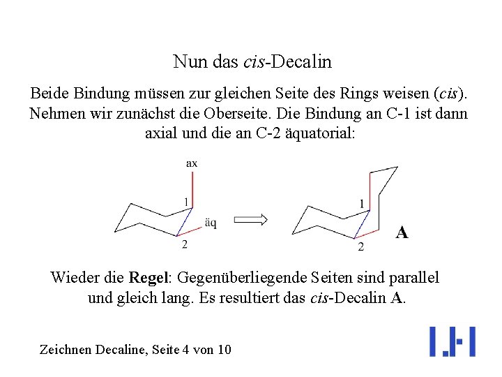 Nun das cis-Decalin Beide Bindung müssen zur gleichen Seite des Rings weisen (cis). Nehmen