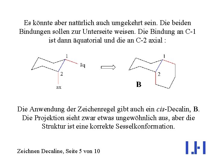 Es könnte aber natürlich auch umgekehrt sein. Die beiden Bindungen sollen zur Unterseite weisen.