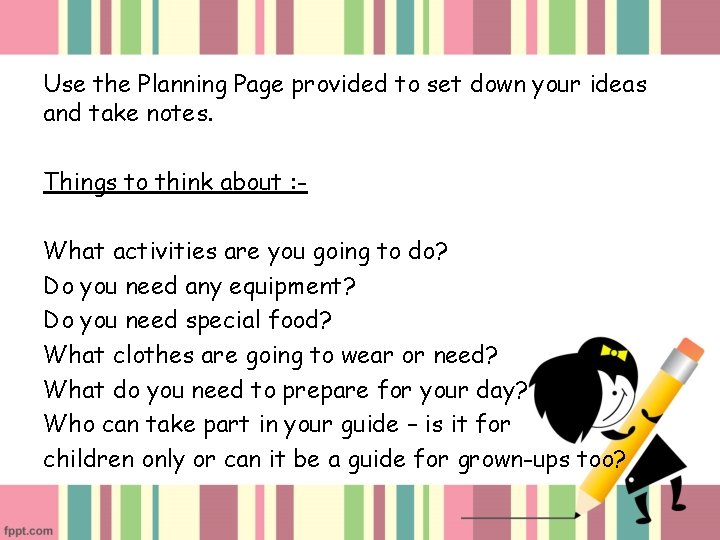 Use the Planning Page provided to set down your ideas and take notes. Things