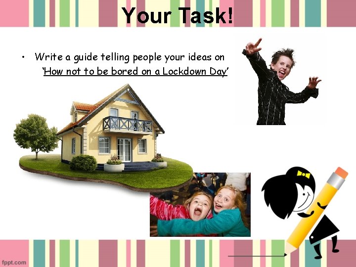 Your Task! • Write a guide telling people your ideas on ‘How not to