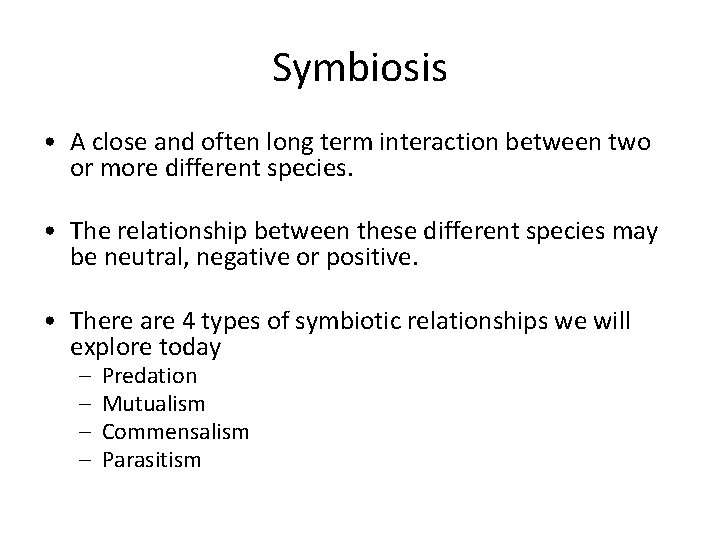 Symbiosis • A close and often long term interaction between two or more different