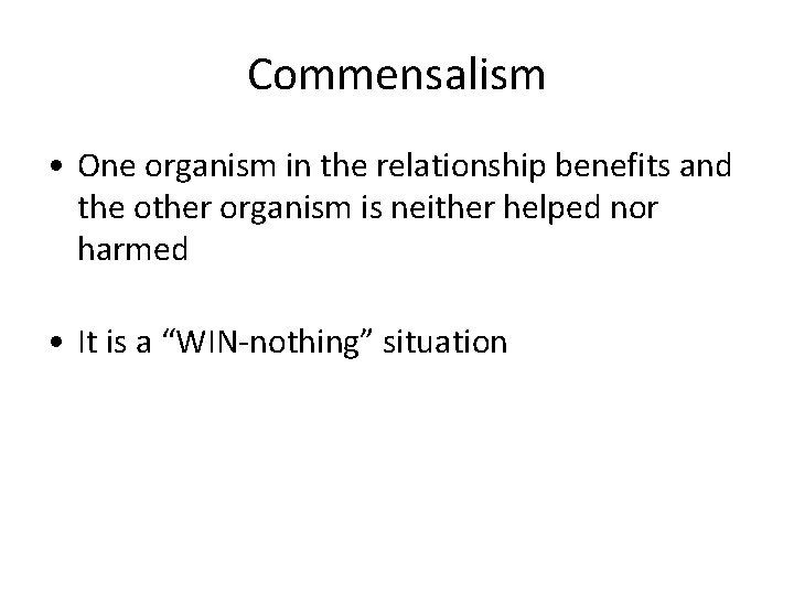 Commensalism • One organism in the relationship benefits and the other organism is neither