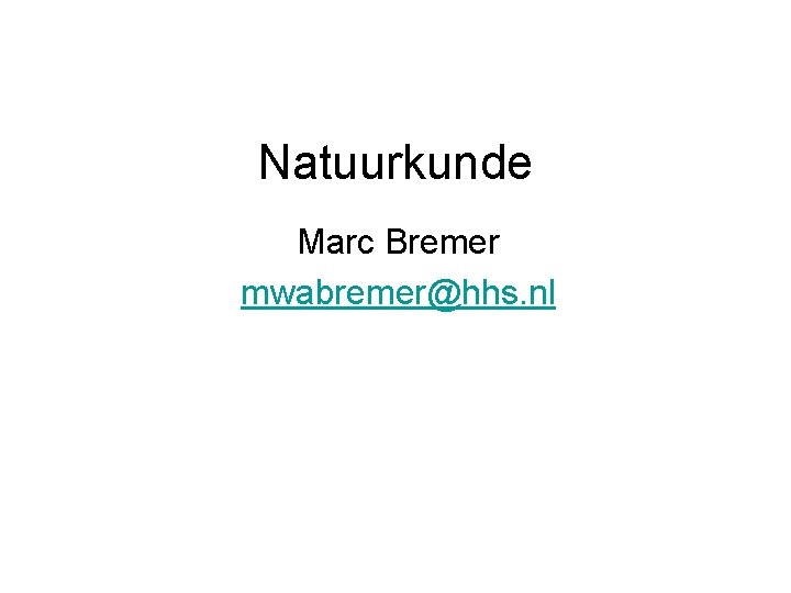Natuurkunde Marc Bremer mwabremer@hhs. nl 