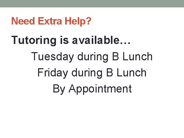 Need Extra Help? Tutoring is available… Tuesday during B Lunch Friday during B Lunch
