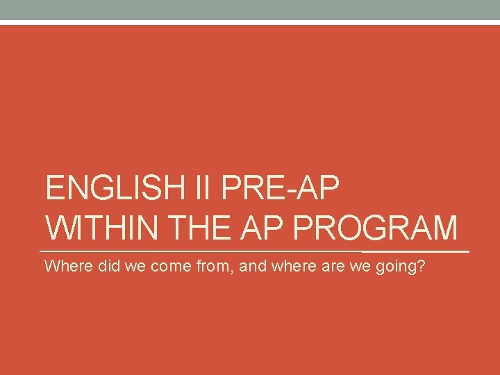 ENGLISH II PRE-AP WITHIN THE AP PROGRAM Where did we come from, and where