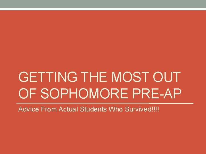 GETTING THE MOST OUT OF SOPHOMORE PRE-AP Advice From Actual Students Who Survived!!!! 