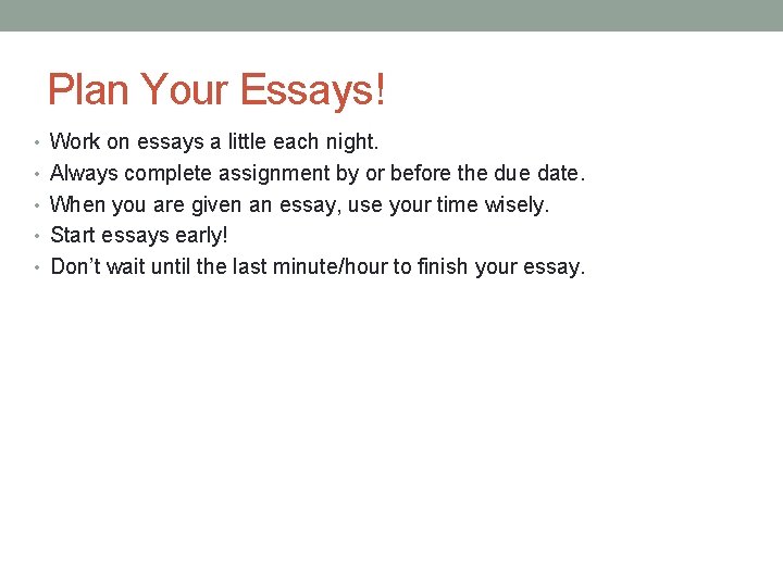 Plan Your Essays! • Work on essays a little each night. • Always complete