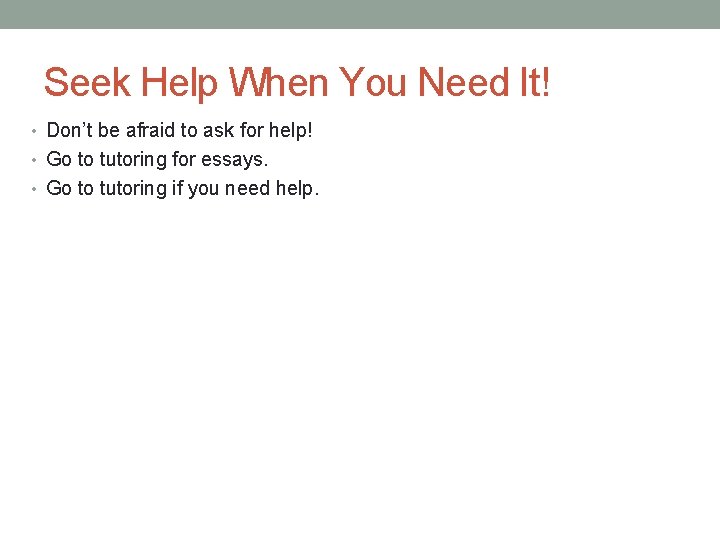 Seek Help When You Need It! • Don’t be afraid to ask for help!