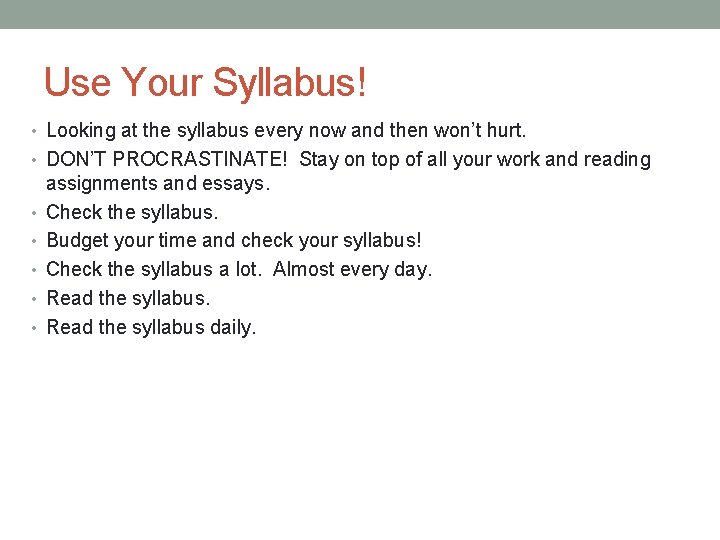 Use Your Syllabus! • Looking at the syllabus every now and then won’t hurt.