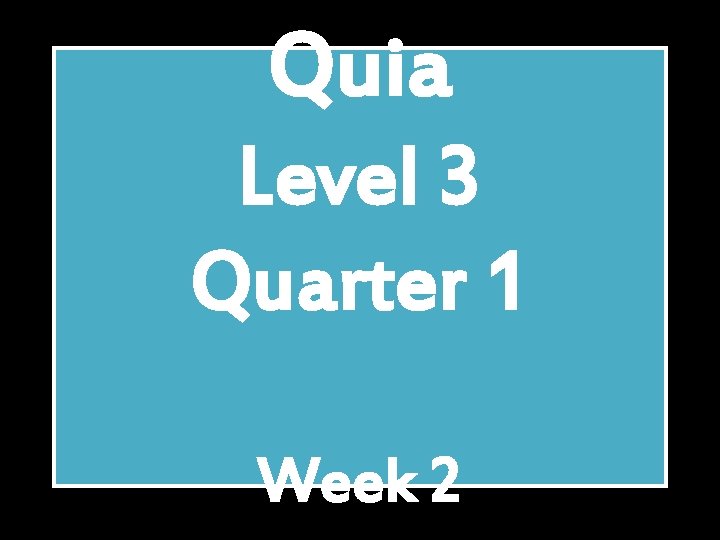 Quia Level 3 Quarter 1 Week 2 