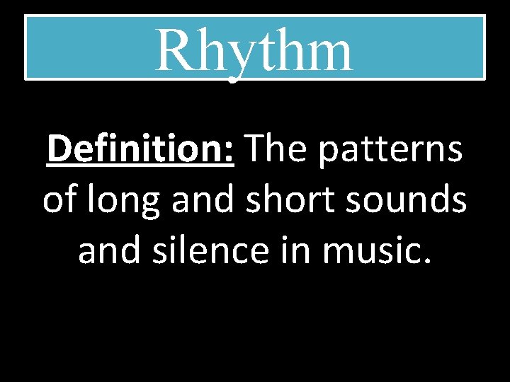 Rhythm Definition: The patterns of long and short sounds and silence in music. 