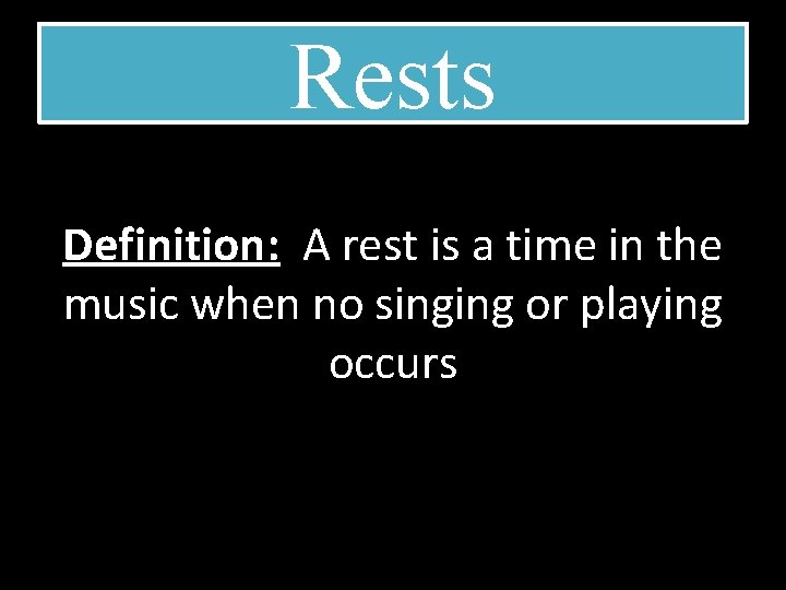 Rests Definition: A rest is a time in the music when no singing or