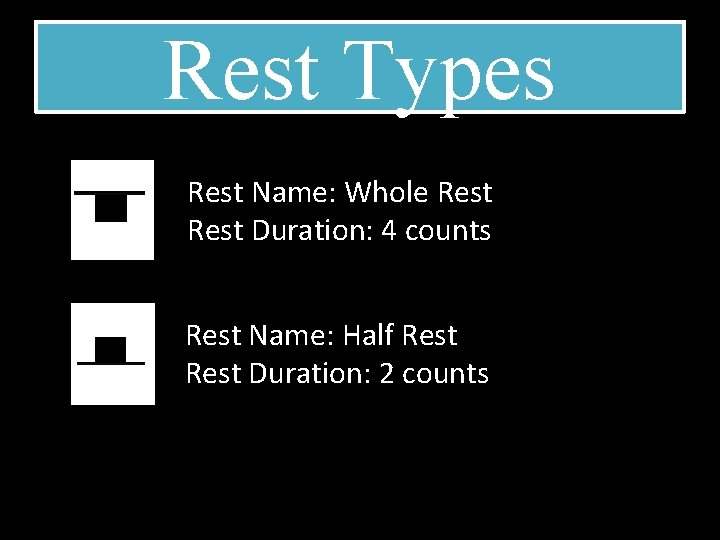 Rest Types Rest Name: Whole Rest Duration: 4 counts Rest Name: Half Rest Duration: