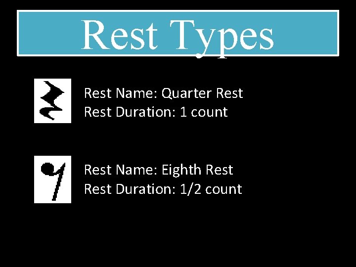 Rest Types Rest Name: Quarter Rest Duration: 1 count Rest Name: Eighth Rest Duration: