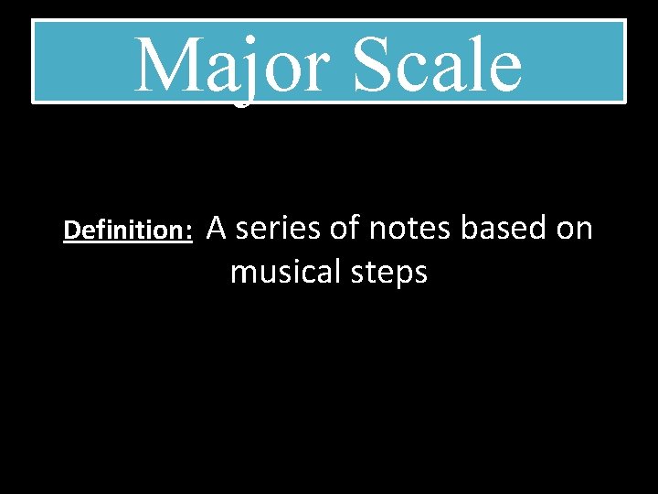 Major Scale Definition: A series of notes based on musical steps 