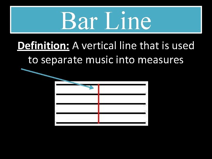 Bar Line Definition: A vertical line that is used to separate music into measures