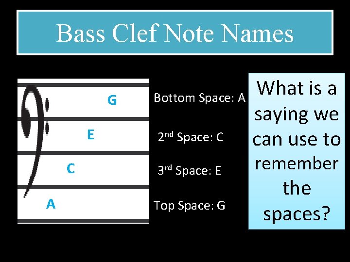 Bass Clef Note Names G E C A Bottom Space: A 2 nd Space: