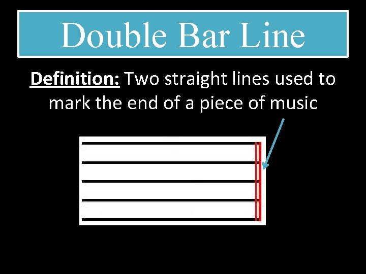 Double Bar Line Definition: Two straight lines used to mark the end of a
