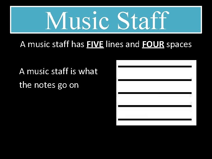 Music Staff A music staff has FIVE lines and FOUR spaces A music staff