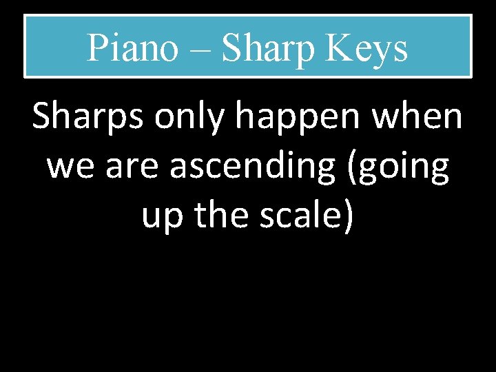 Piano – Sharp Keys Sharps only happen when we are ascending (going up the